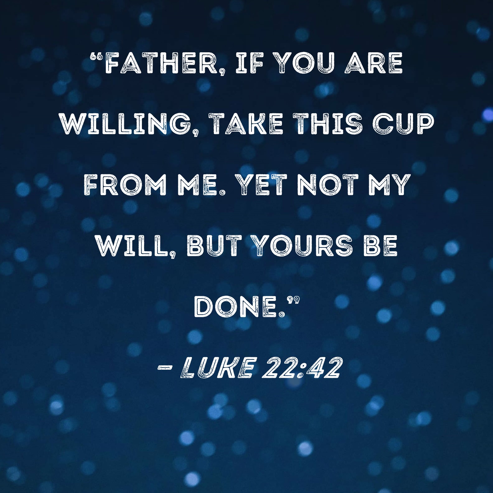 મારી ઈચ્છા નહિ પણ તમારી ઈચ્છા થઈ જશે: માર્ક 14:36 ​​અને લ્યુક 22:42